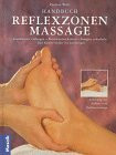 Handbuch Reflexzonenmassage: Krankheiten vorbeugen - Beschwerden lindern - Energien ankurbeln - Den Körper wieder ins Lot bringen