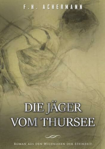 Die Jäger vom Thursee: Roman aus den Wildnissen der Steinzeit