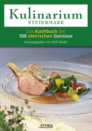 Kulinarium Steiermark: Das Kochbuch der 100 steirischen Genüsse
