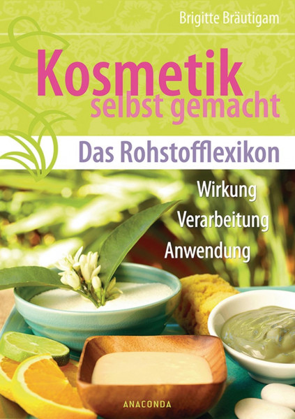 Kosmetik selbst gemacht - Das Rohstofflexikon