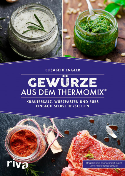 Gewürze aus dem Thermomix®: Kräutersalz, Würzpasten und Rubs einfach selbst herstellen (Kochbücher für den Thermomix)