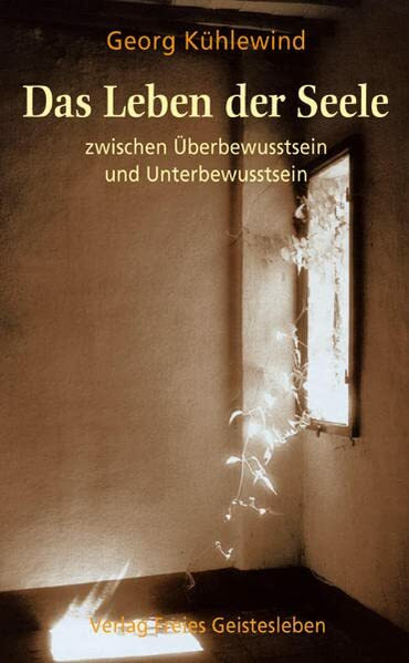 Das Leben der Seele zwischen Überbewusstsein und Unterbewusstsein: Elemente einer spirituellen Psychologie