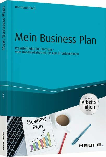 Mein Business Plan - inkl. Arbeitshilfen online: Praxisleitfaden für Start-ups - vom Handwerksbetrieb bis zum IT-Unternehmen (Haufe Fachbuch)