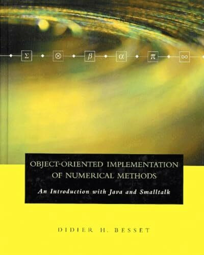 Object-Oriented Implementation of Numerical Methods: An Introduction with Java & Smalltalk (The Morgan Kaufmann Series in Software Engineering and Programming)