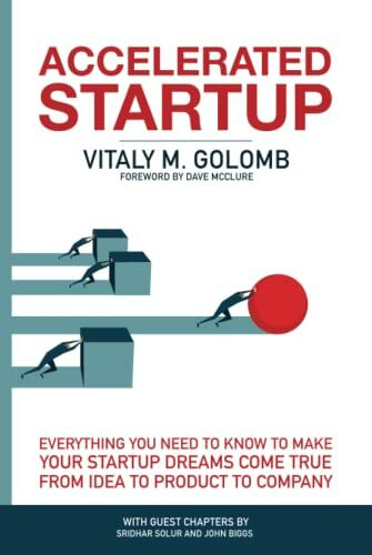 Accelerated Startup: Everything You Need to Know to Make Your Startup Dreams Come True From Idea to Product to Company