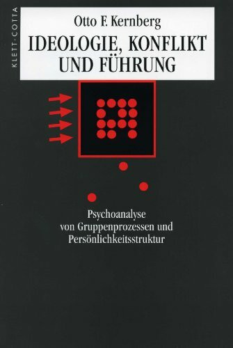 Ideologie, Konflikt und Führung: Psychoanalyse von Gruppenprozessen und Persönlichkeitsstruktur