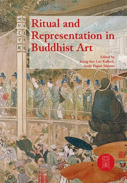 Ritual and Representation in Buddhist Art (Studies of East Asian Art History/ Studien zur Ostasiatischen Kunstgeschichte)