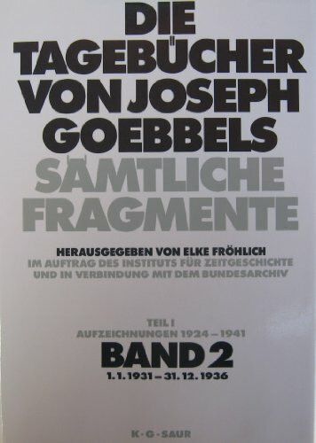 1. 1. 1931 - 31. 12. 1936: aus: Die Tagebücher von Joseph Goebbels : sämtliche Fragmente, Bd. 2