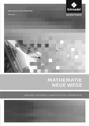 Mathematik Neue Wege SII - Lineare Algebra / Analytische Geometrie, allg. Ausgabe 2011: Lineare Algebra - Analytische Geometrie Lösungen: Sekundarstufe 2 -... Mathematik Neue Wege SII - Lineare Algebra / Analytische Geometrie, allg. Ausgabe 2011: Lineare Algebra - Analytische Geometrie Lösungen: Sekundarstufe 2 - Ausgabe 2011