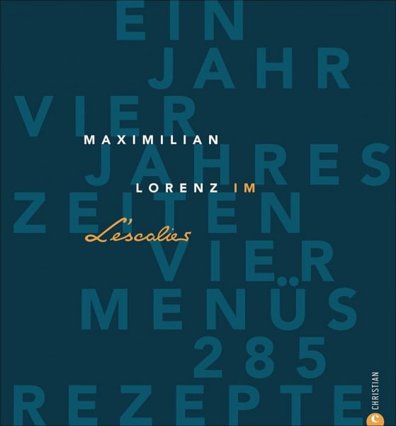 Gault&Millau: Maximilian Lorenz im L’Escalier; deutsch-französische Spitzenküche vom Aufsteiger aus Köln in die Sterneküche, Gourmetkochbuch vom ... vier Jahreszeiten – vier Menüs – 285 Rezepte