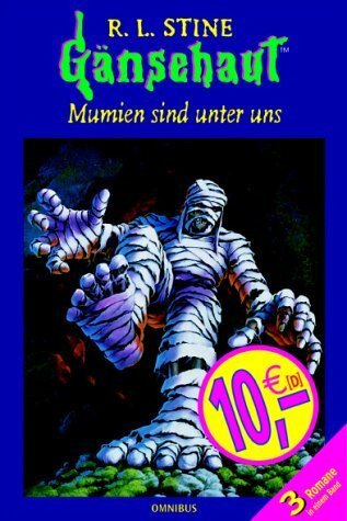 Mumien sind unter uns: Gänsehaut: Der Fluch des Mumiengrabs; Gib Acht, die Mumie erwacht!; Das Versteck der Mumie. 3 Romane in einem Band