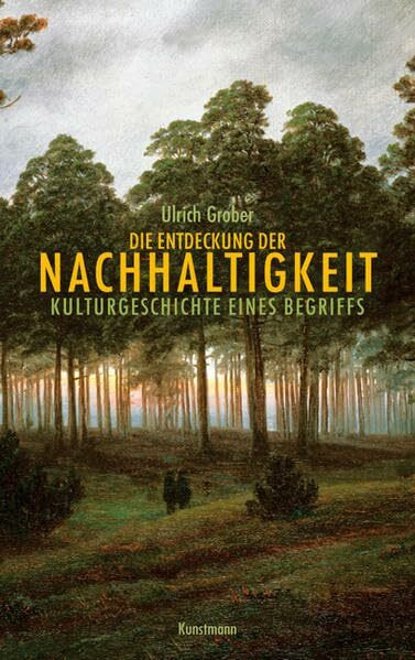 Die Entdeckung der Nachhaltigkeit: Kulturgeschichte eines Begriffs