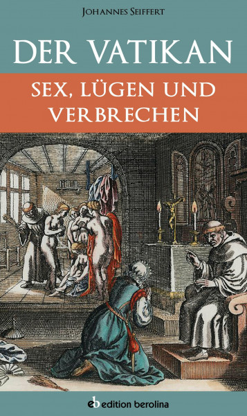 Johannes Seiffert: Der Vatikan: Sex, Lügen und Verbrechen (Edition Berolina)