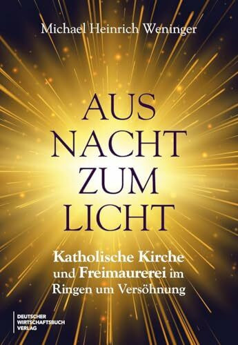 Aus Nacht zum Licht: Katholische Kirche und Freimaurerei im Ringen um Versöhnung