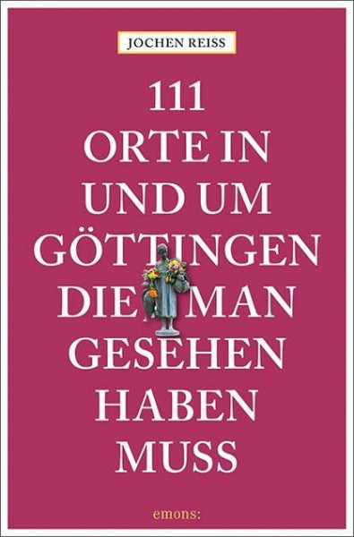 111 Orte in und um Göttingen, die man gesehen haben muss: Reiseführer