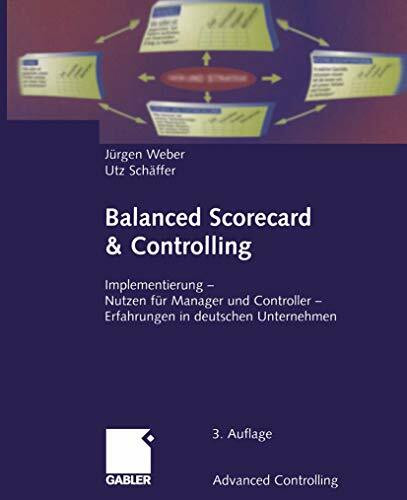 Balanced Scorecard & Controlling: Implementierung - Nutzen für Manager und Controller - Erfahrungen in deutschen Unternehmen (Advanced Controlling)