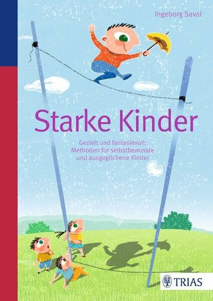 Starke Kinder: Gezielt und fantasievoll: Methoden für selbstbewusste und ausgeglichene Kinder