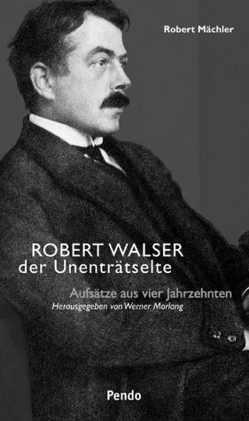 Robert Walser, der Unenträtselte. Aufsätze aus vier Jahrzehnten