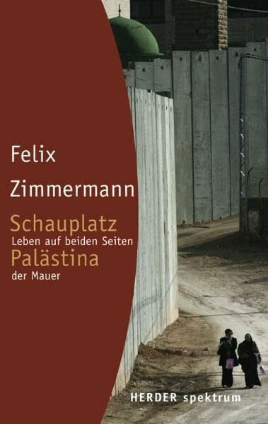 Schauplatz Palästina: Leben auf beiden Seiten der Mauer (Herder Spektrum)