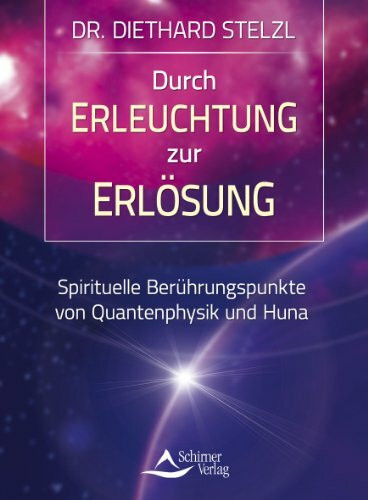 Durch Erleuchtung zur Erlösung: Spirituelle Berührungspunkte von Quantenphysik und Huna