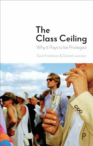 The class ceiling: Why It Pays to Be Privileged The class ceiling: Why It Pays to Be Privileged