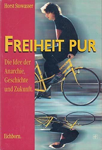 Freiheit pur: Die Idee der Anarchie, Geschichte und Zukunft