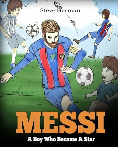 Messi: A Boy Who Became A Star. Inspiring children book about Lionel Messi - one of the best soccer players in history. (Soccer Book For Kids)