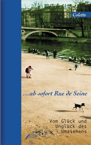 ... ab sofort Rue de Seine: Vom Glück und Unglück des Umziehens: Vom Glück und Unglück des Umziehens. Aus d. Französ. v. Noa Kiepenheuer