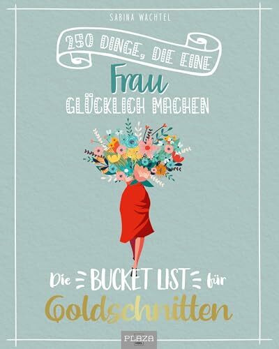 Die Bucket List für Goldschnitten: 250 Dinge, die Frauen glücklich machen - Geschenkbuch für Frauen im besten Alter