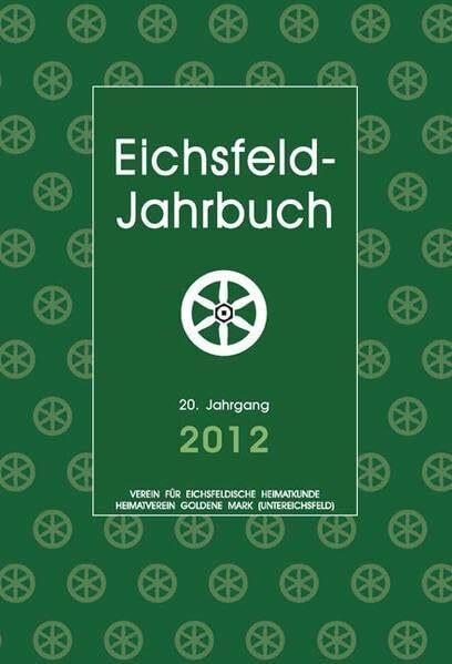Eichsfeld-Jahrbuch, 20. Jg. 2012: Hrsg.: Verein f. Eichsfeldische Heimatkunde e.V. u. Heimatverein Goldene Mark (Untereichsfeld) e.V.