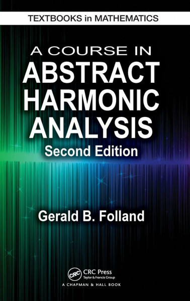A Course in Abstract Harmonic Analysis (Textbooks in Mathematics, 29, Band 29)