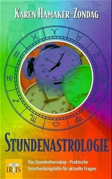 Stundenastrologie: Das Stundenhoroskop - Praktische Entscheidungshilfe für aktuelle Fragen: Das Stundenhoroskop. Praktische Entscheidungshilfe für wichtige Fragen und Probleme