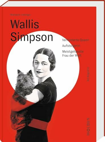 Wallis Simpson: Verhinderte Queen – Aufsteigerin – Meistgehasste Frau der Welt (Reihenweise kluge Frauen)