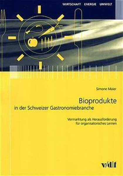 Bioprodukte in der Schweizer Gastronomiebranche. Vermarktung als Herausforderung für organisatorisches Lernen (Wirtschaft, Energie, Umwelt)