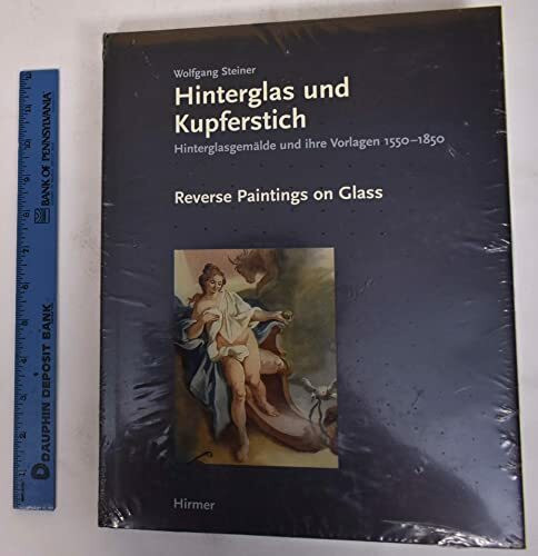 Hinterglas und Kupferstich /Reverse Paintings on Glass: Hinterglasgemälde und ihre Vorlagen 1550-1850: 100 bisher unveröffentlichte Hinterglasgemälde ... drei Jahrhunderten (1550-1850). Dtsch.-Engl.