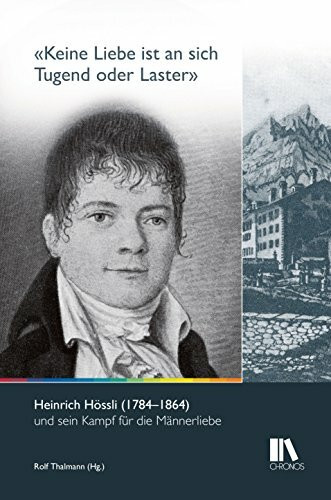 'Keine Liebe ist an sich Tugend oder Laster': Heinrich Hössli (1784–1864) und sein Kampf für die Männerliebe (Schriften der Heinrich Hössli Stiftung)