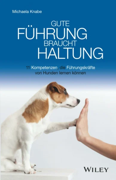 Gute Führung braucht Haltung: 11 Kompetenzen, die Führungskräfte von Hunden lernen können