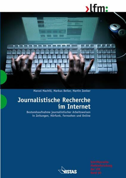 Journalistische Recherche im Internet: Bestandsaufnahme journalistischer Arbeitsweisen in Zeitungen, Hörfunk, Fernsehen und Online (Schriftenreihe Medienforschung der LfM)