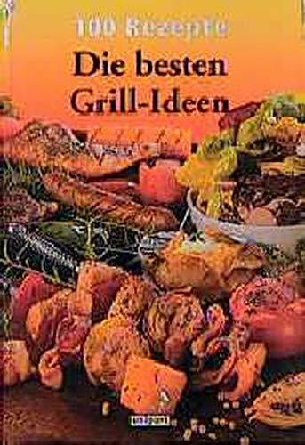 Die besten Grill- Ideen. Hundert Rezepte