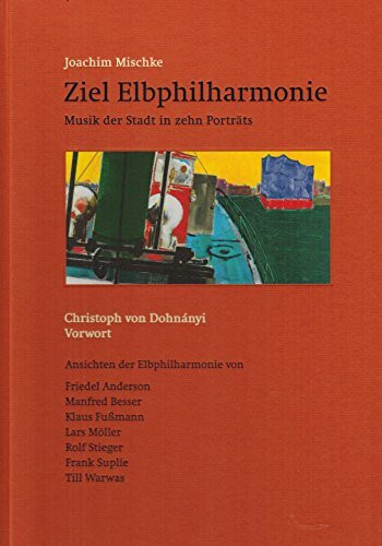 Ziel Elbphilharmonie: Musik der Stadt in zehn Porträts. Vorwort von Christoph von Dohnányi