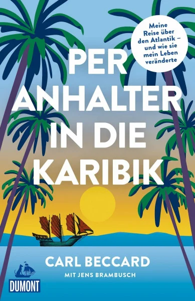 Per Anhalter in die Karibik: Meine Reise über den Atlantik - und wie sie mein Leben veränderte (DUMONT Welt - Menschen - Reisen)