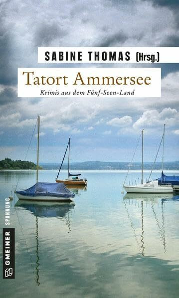 Tatort Ammersee: 9 Kriminalgeschichten vom Ammersee: Krimis aus dem Fünf-Seen-Land (Kriminalromane im GMEINER-Verlag)