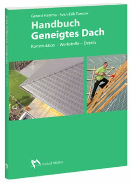 Handbuch Geneigtes Dach: Konstruktion - Werkstoffe - Details
