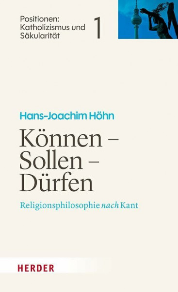 Können - Sollen - Dürfen: Religionsphilosophie nach Kant (Positionen: Katholizismus und Säkularität)
