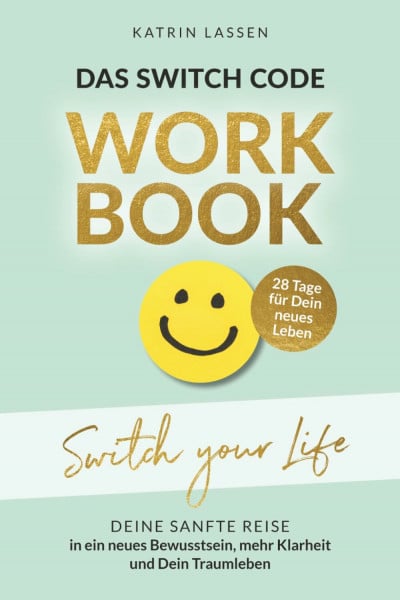 Das Switch Code Workbook - SWITCH YOUR LIFE: Deine sanfte Reise in ein neues Bewusstsein, mehr Klarheit und dein Traumleben