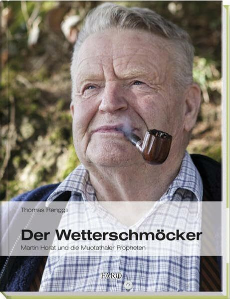 Der Wetterschmöcker: Martin Horat und die Muotathaler Propheten