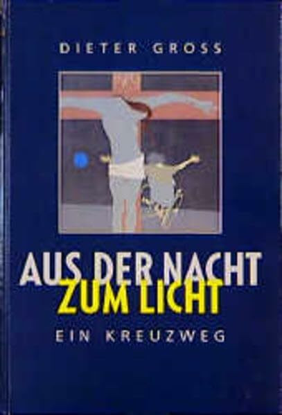 Aus der Nacht zum Licht. Ein Kreuzweg