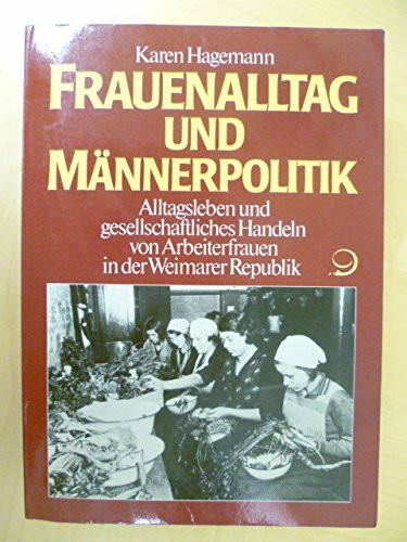 Frauenalltag und Männerpolitik: Alltagsleben und gesellschaftliches Handeln von Arbeiterfrauen in der Weimarer Republik