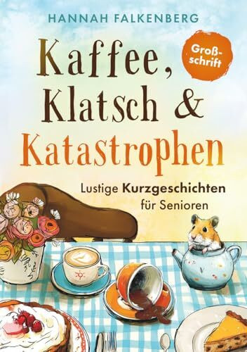 Lustige Kurzgeschichten für Senioren in Großschrift – Kaffee, Klatsch und Katastrophen: Das perfekte Geschenk für mehr Lebensfreude und Heiterkeit