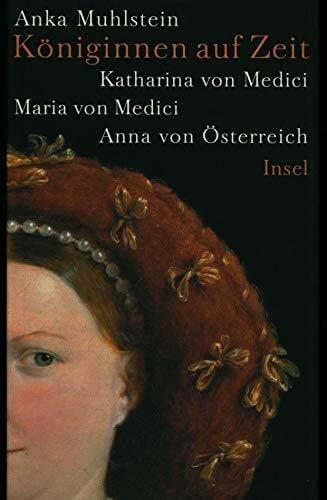 Königinnen auf Zeit: Katharina von Medici, Maria von Medici, Anna von Österreich